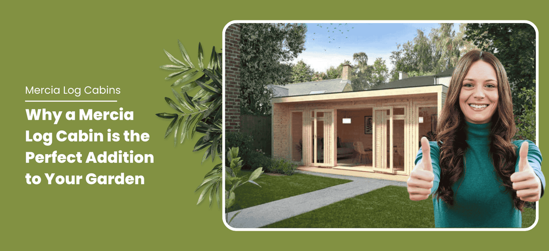 Why a Mercia Log Cabin is the Perfect Addition to Your Garden